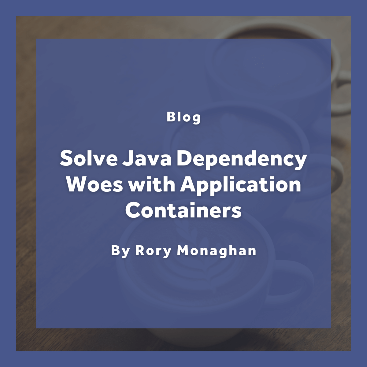 Solve Java Dependency Woes with Application Containers